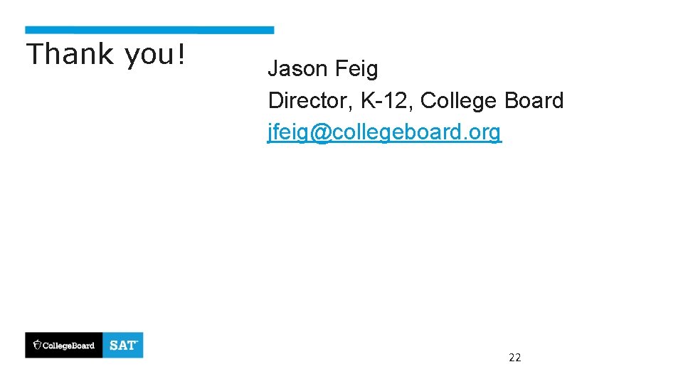 Thank you! Jason Feig Director, K-12, College Board jfeig@collegeboard. org 22 