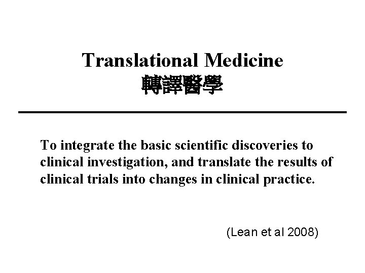 Translational Medicine 轉譯醫學 To integrate the basic scientific discoveries to clinical investigation, and translate