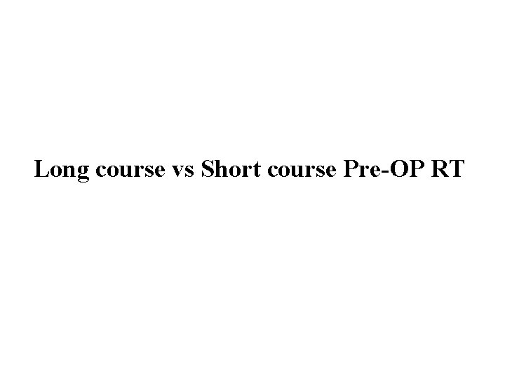 Long course vs Short course Pre-OP RT 