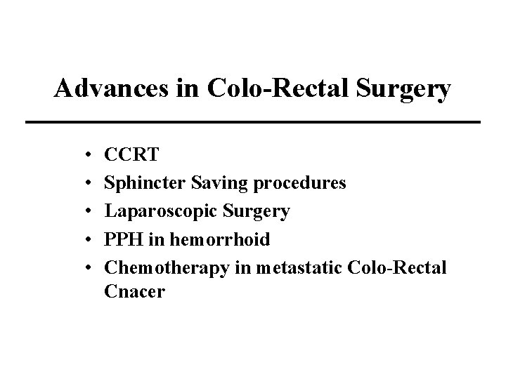 Advances in Colo-Rectal Surgery • • • CCRT Sphincter Saving procedures Laparoscopic Surgery PPH