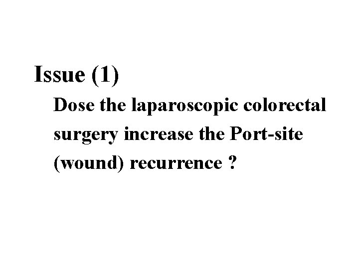 Issue (1) Dose the laparoscopic colorectal surgery increase the Port-site (wound) recurrence ? 