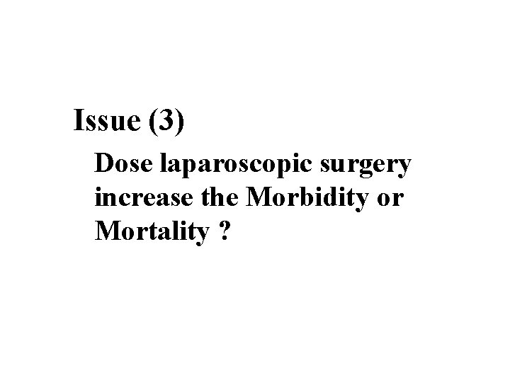 Issue (3) Dose laparoscopic surgery increase the Morbidity or Mortality ? 