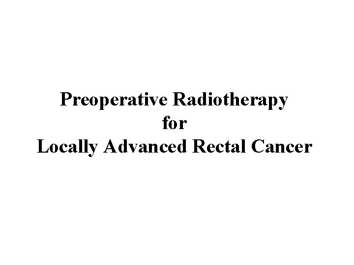 Preoperative Radiotherapy for Locally Advanced Rectal Cancer 