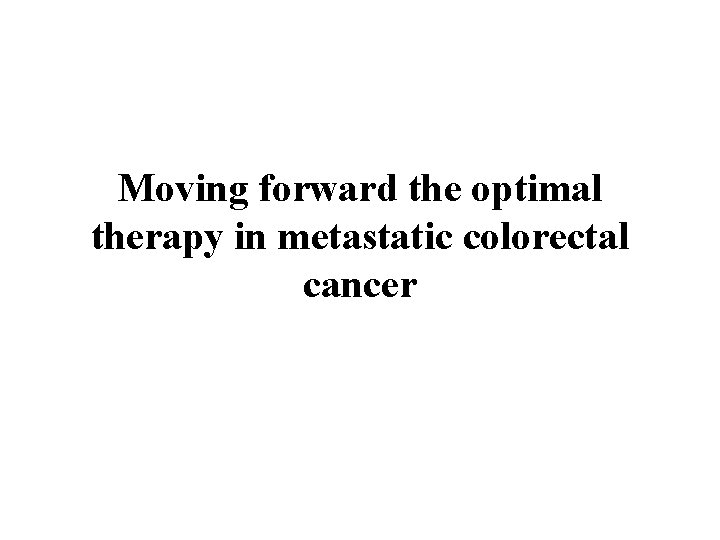 Moving forward the optimal therapy in metastatic colorectal cancer 