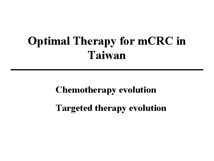 Optimal Therapy for m. CRC in Taiwan Chemotherapy evolution Targeted therapy evolution 