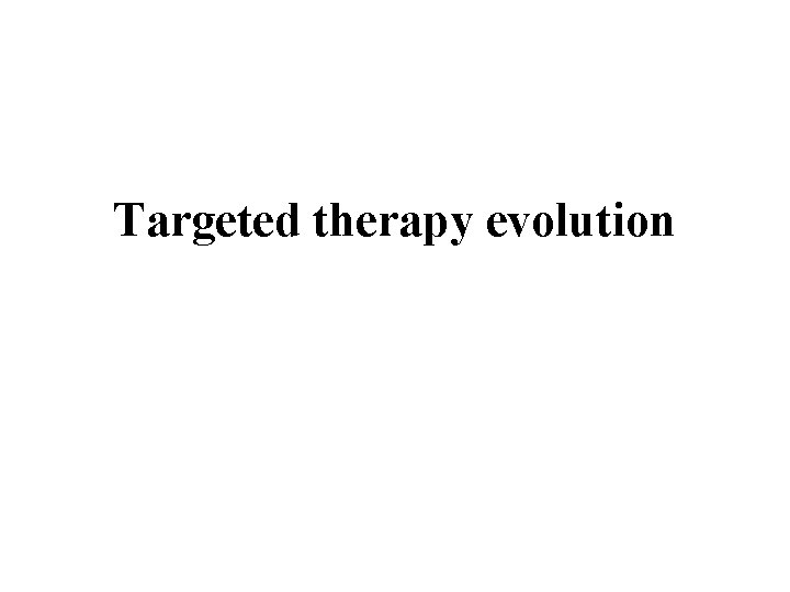 Targeted therapy evolution 