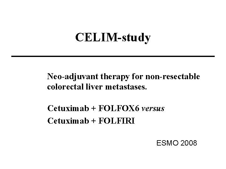 CELIM-study Neo-adjuvant therapy for non-resectable colorectal liver metastases. Cetuximab + FOLFOX 6 versus Cetuximab