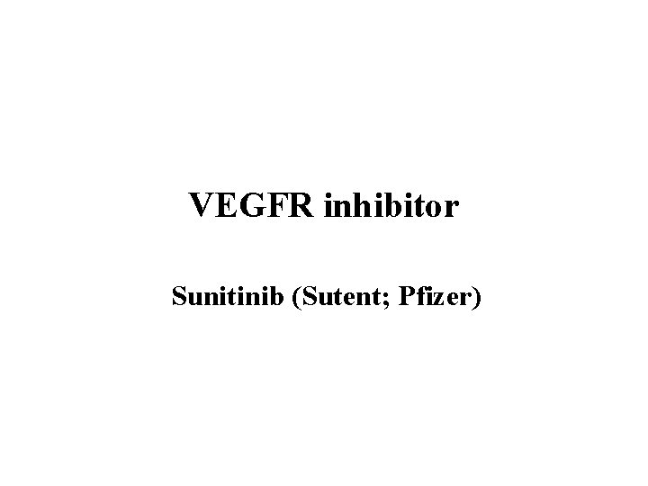 VEGFR inhibitor Sunitinib (Sutent; Pfizer) 