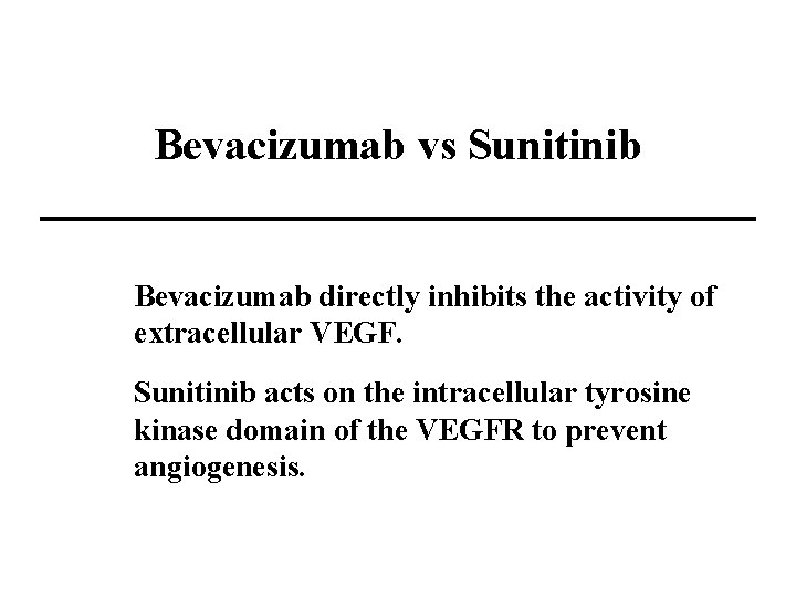 Bevacizumab vs Sunitinib Bevacizumab directly inhibits the activity of extracellular VEGF. Sunitinib acts on