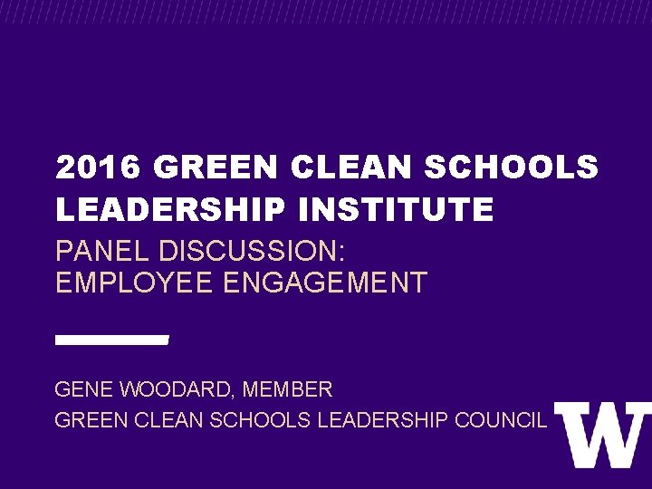 2016 GREEN CLEAN SCHOOLS LEADERSHIP INSTITUTE PANEL DISCUSSION: EMPLOYEE ENGAGEMENT GENE WOODARD, MEMBER GREEN