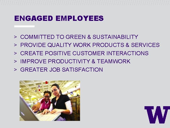 ENGAGED EMPLOYEES > > > COMMITTED TO GREEN & SUSTAINABILITY PROVIDE QUALITY WORK PRODUCTS