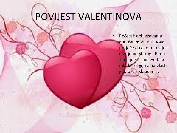 POVIJEST VALENTINOVA • Početak obilježavanja današnjeg Valentinova potječe daleko u povijest u vrijeme staroga