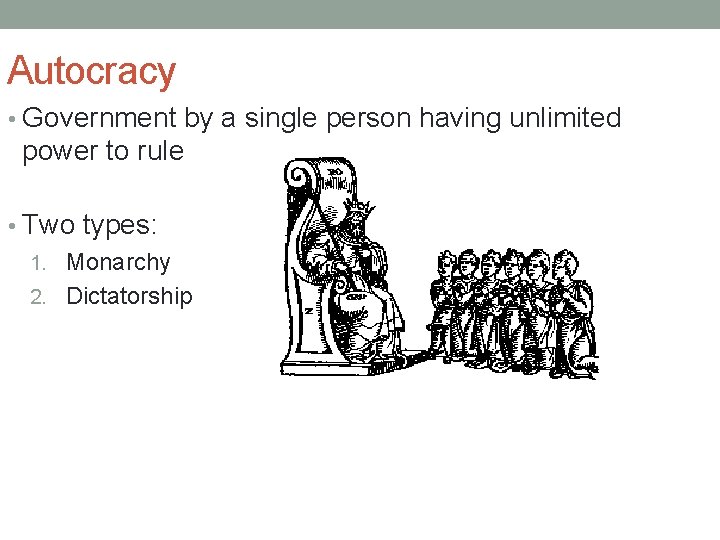 Autocracy • Government by a single person having unlimited power to rule • Two