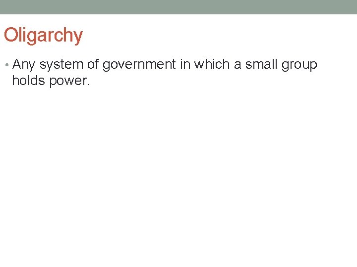 Oligarchy • Any system of government in which a small group holds power. 