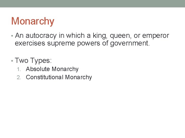 Monarchy • An autocracy in which a king, queen, or emperor exercises supreme powers