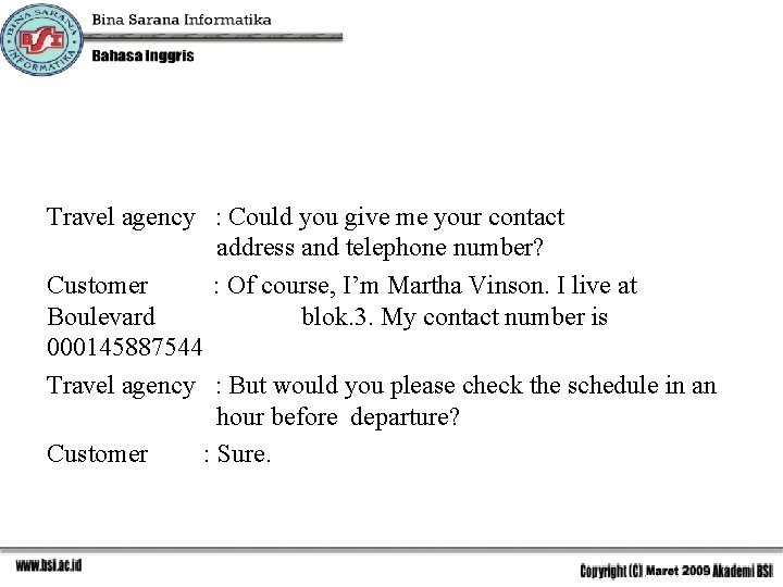 Travel agency : Could you give me your contact address and telephone number? Customer