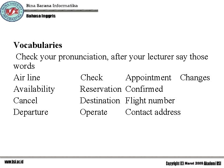 Vocabularies Check your pronunciation, after your lecturer say those words Air line Check Appointment