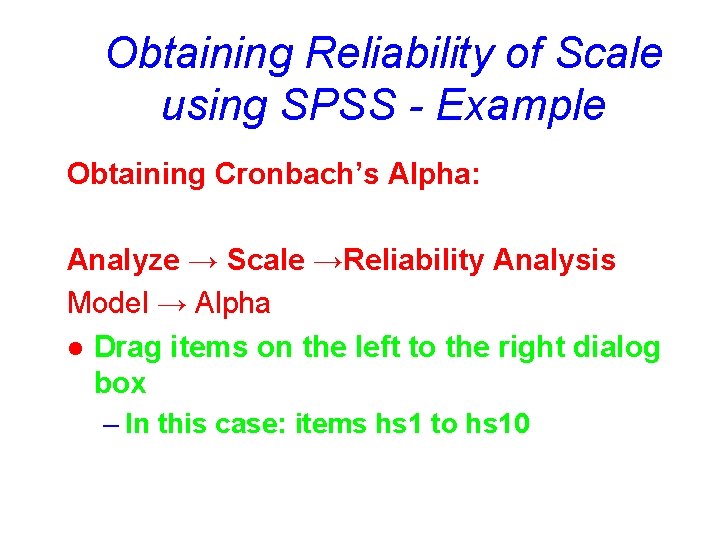 Obtaining Reliability of Scale using SPSS - Example Obtaining Cronbach’s Alpha: Analyze → Scale