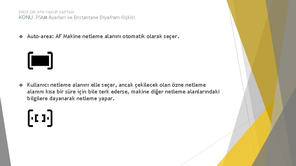 PROF. DR. ATA YAKUP KAPTAN KONU: PSAM Ayarları ve Enstantane Diyafram ilişkisi Auto-area: AF