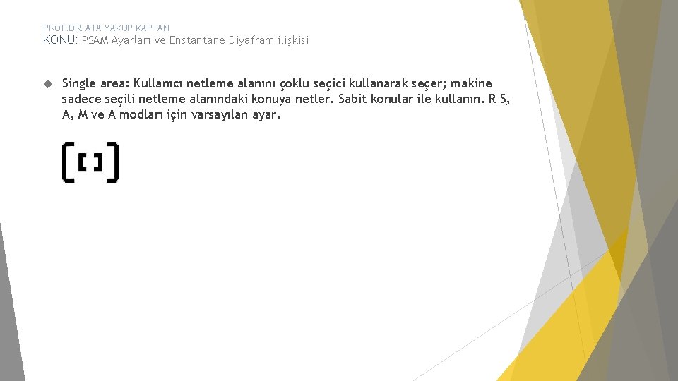 PROF. DR. ATA YAKUP KAPTAN KONU: PSAM Ayarları ve Enstantane Diyafram ilişkisi Single area: