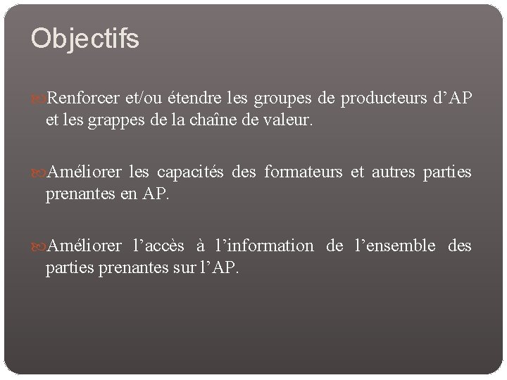 Objectifs Renforcer et/ou étendre les groupes de producteurs d’AP et les grappes de la