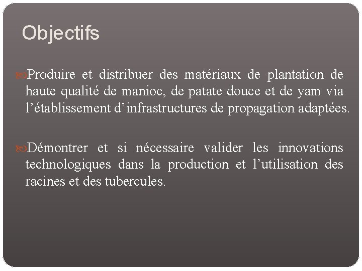 Objectifs Produire et distribuer des matériaux de plantation de haute qualité de manioc, de