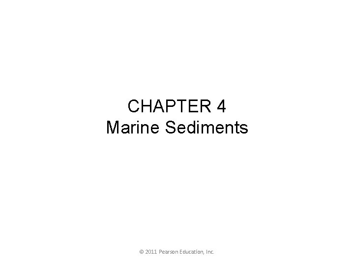CHAPTER 4 Marine Sediments © 2011 Pearson Education, Inc. 