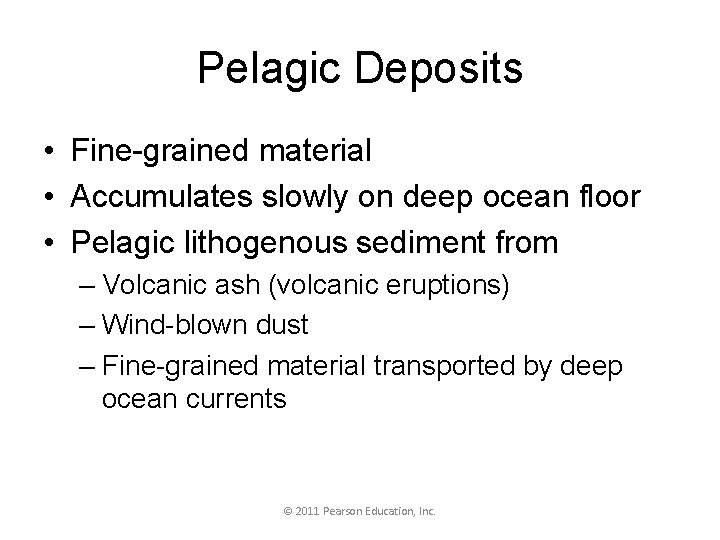 Pelagic Deposits • Fine-grained material • Accumulates slowly on deep ocean floor • Pelagic