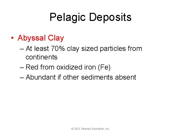 Pelagic Deposits • Abyssal Clay – At least 70% clay sized particles from continents
