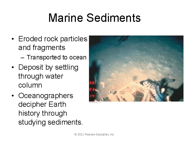 Marine Sediments • Eroded rock particles and fragments – Transported to ocean • Deposit