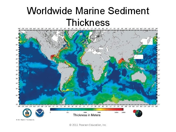 Worldwide Marine Sediment Thickness © 2011 Pearson Education, Inc. 