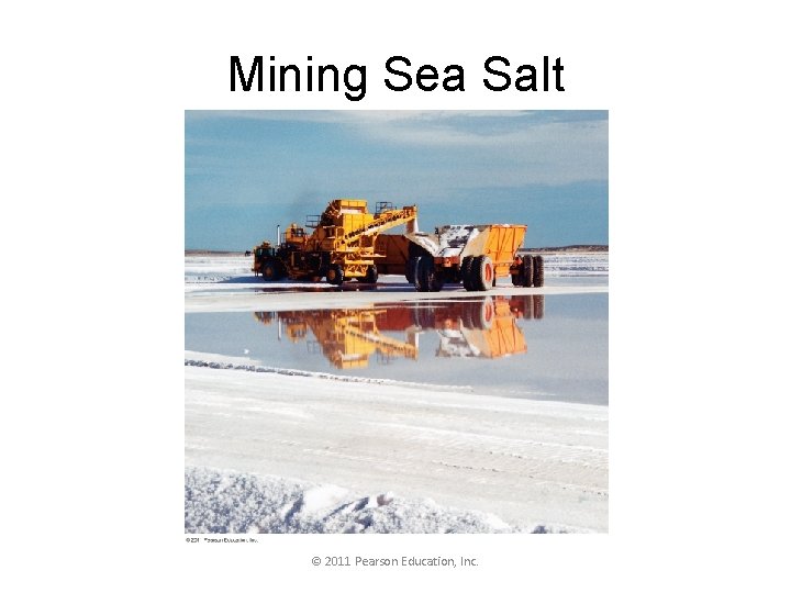 Mining Sea Salt © 2011 Pearson Education, Inc. 