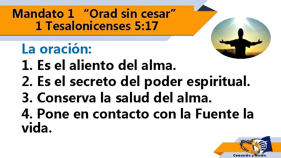 Mandato 1 “Orad sin cesar” 1 Tesalonicenses 5: 17 La oración: 1. Es el Mandato 1 “Orad sin cesar” 1 Tesalonicenses 5: 17 La oración: 1. Es el