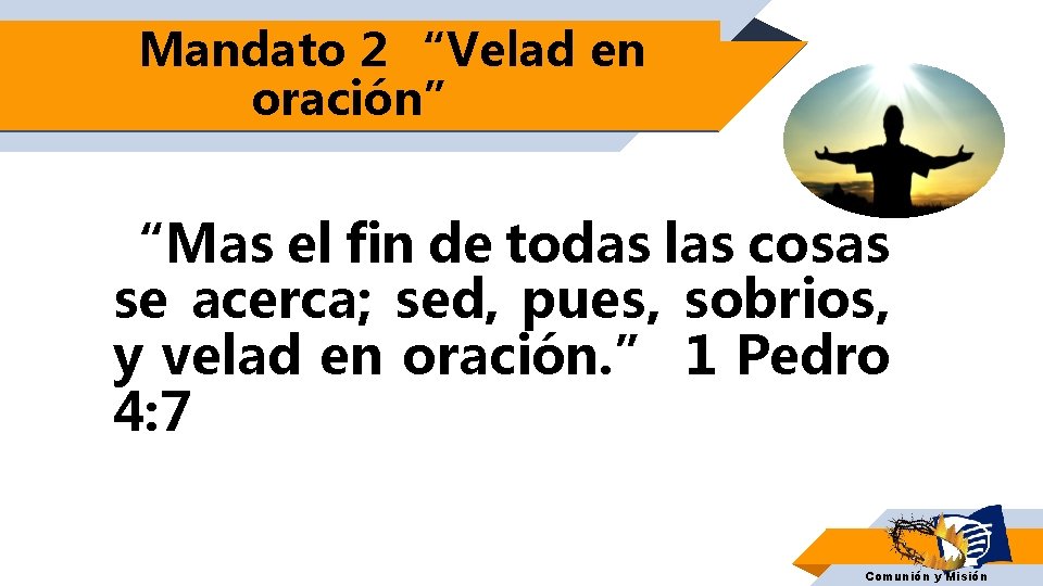 Mandato 2 “Velad en oración” “Mas el fin de todas las cosas se acerca; Mandato 2 “Velad en oración” “Mas el fin de todas las cosas se acerca;