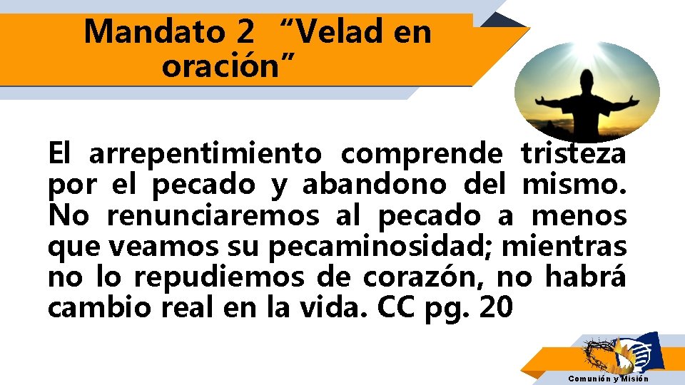 Mandato 2 “Velad en oración” El arrepentimiento comprende tristeza por el pecado y abandono Mandato 2 “Velad en oración” El arrepentimiento comprende tristeza por el pecado y abandono
