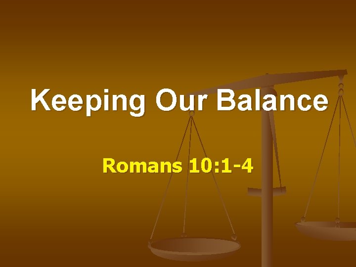 Keeping Our Balance Romans 10: 1 -4 