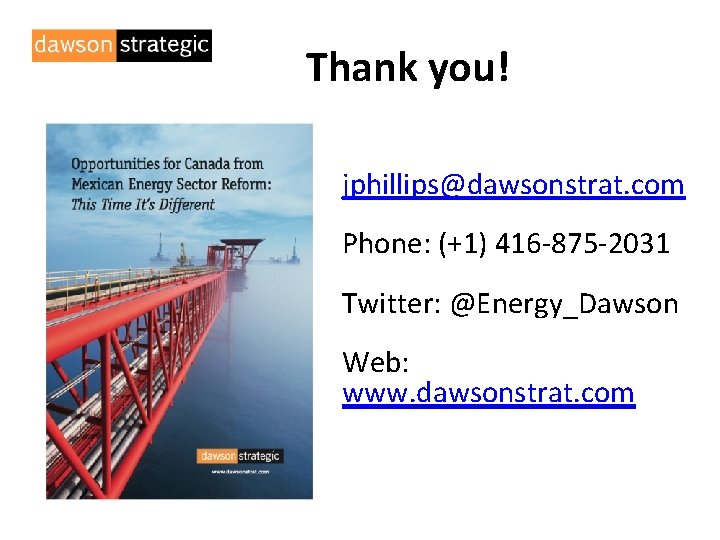 Thank you! jphillips@dawsonstrat. com Phone: (+1) 416 -875 -2031 Twitter: @Energy_Dawson Web: www. dawsonstrat. Thank you! jphillips@dawsonstrat. com Phone: (+1) 416 -875 -2031 Twitter: @Energy_Dawson Web: www. dawsonstrat.