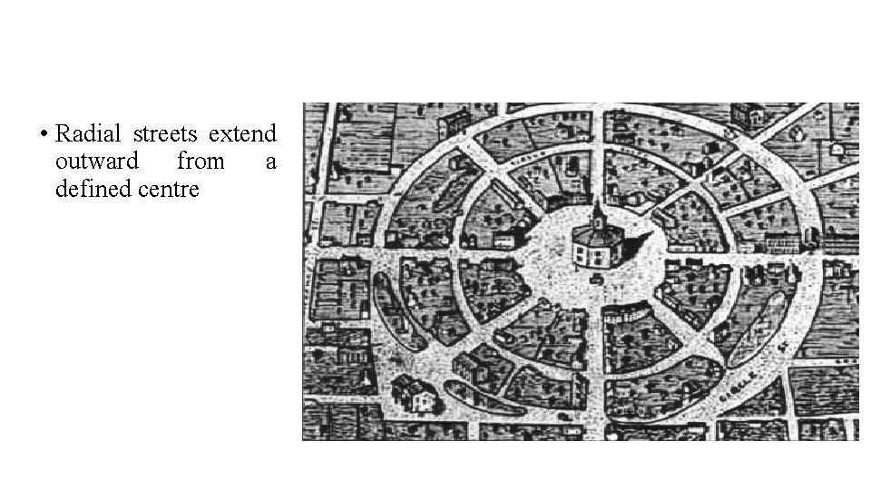  • Radial streets extend outward from a defined centre 