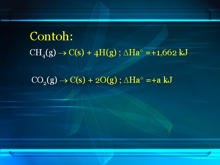Contoh: CH 4(g) C(s) + 4 H(g) ; Ha =+1, 662 k. J CO