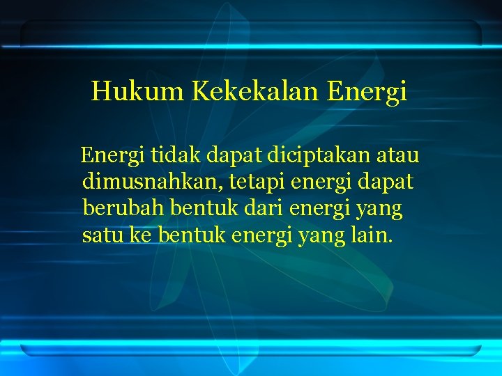 Hukum Kekekalan Energi tidak dapat diciptakan atau dimusnahkan, tetapi energi dapat berubah bentuk dari