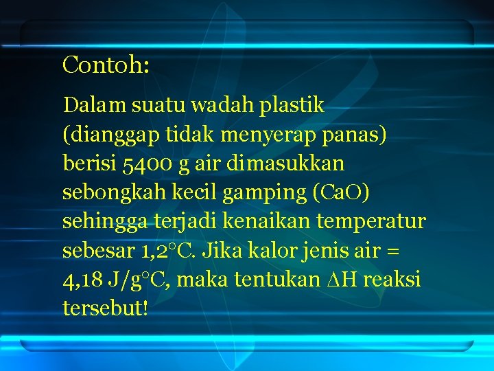 Contoh: Dalam suatu wadah plastik (dianggap tidak menyerap panas) berisi 5400 g air dimasukkan