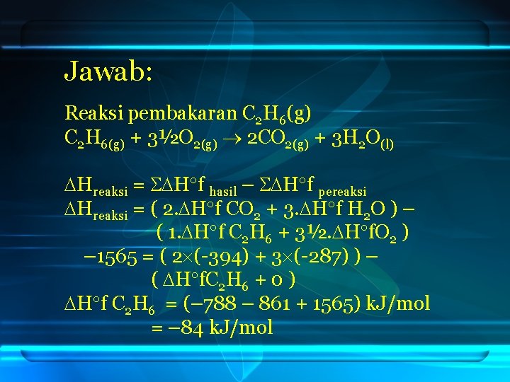 Jawab: Reaksi pembakaran C 2 H 6(g) + 3½O 2(g) 2 CO 2(g) +