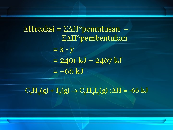  Hreaksi = H pemutusan – H pembentukan =x-y = 2401 k. J –