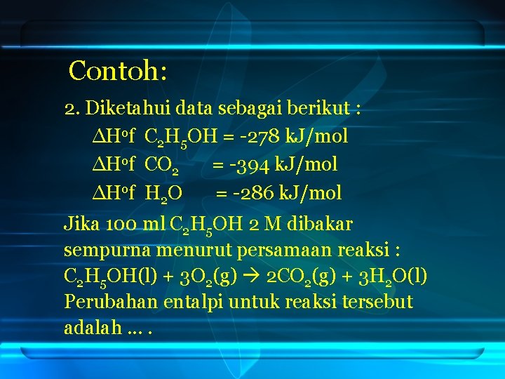 Contoh: 2. Diketahui data sebagai berikut : ∆Hof C 2 H 5 OH =