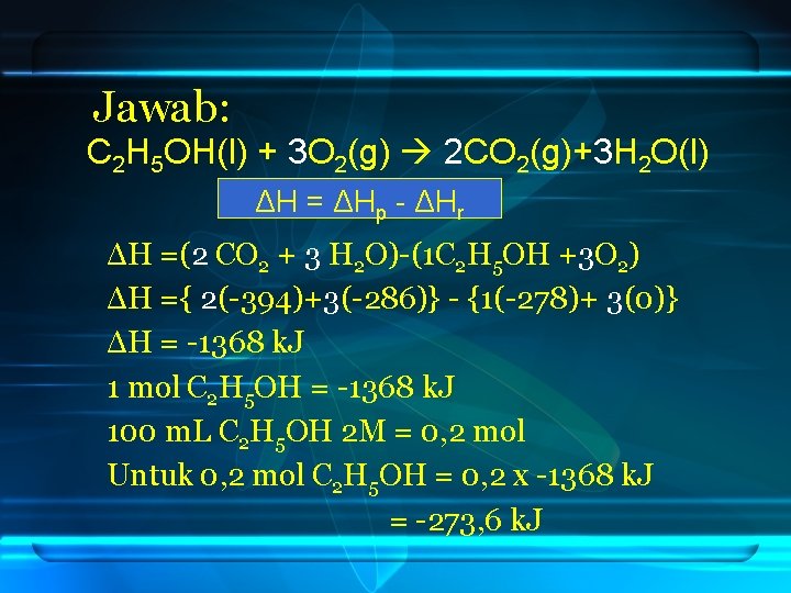 Jawab: C 2 H 5 OH(l) + 3 O 2(g) 2 CO 2(g)+3 H