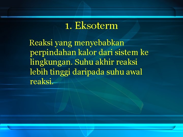 1. Eksoterm Reaksi yang menyebabkan perpindahan kalor dari sistem ke lingkungan. Suhu akhir reaksi