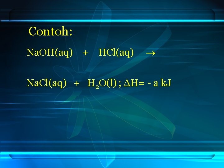 Contoh: Na. OH(aq) + HCl(aq) Na. Cl(aq) + H 2 O(l) ; ΔH= -