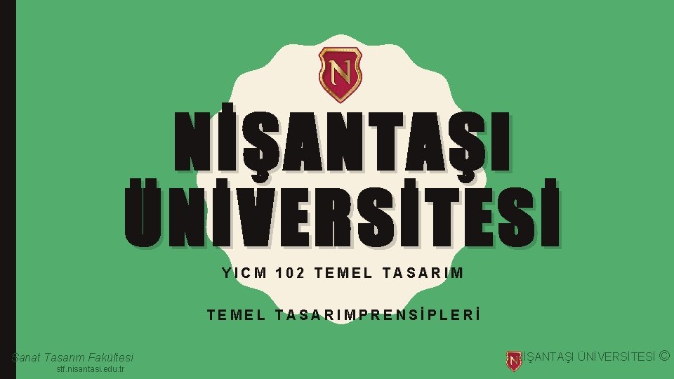 NİŞANTAŞI ÜNİVERSİTESİ YICM 102 TEMEL TASARIMPRENSİPLERİ Sanat Tasarım Fakültesi stf. nisantasi. edu. tr NİŞANTAŞI