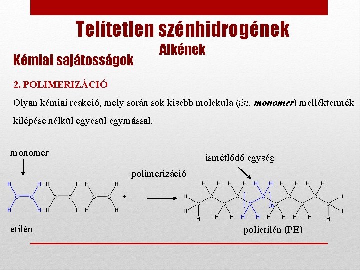 Telítetlen szénhidrogének Kémiai sajátosságok Alkének 2. POLIMERIZÁCIÓ Olyan kémiai reakció, mely során sok kisebb