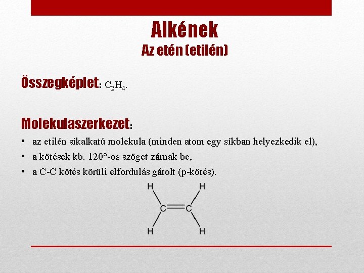 Alkének Az etén (etilén) Összegképlet: C 2 H 4. Molekulaszerkezet: • az etilén síkalkatú
